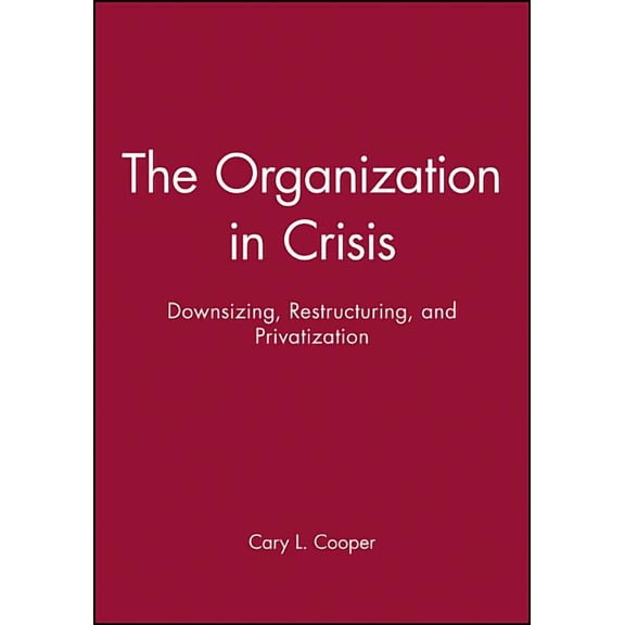Manchester Business and Management The Organization in Crisis: Downsizing, Restructuring, and Privatization, (Paperback)