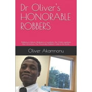 Dr Oliver's HONORABLE ROBBERS: Robbery in billions; Restitution in hundreds; The Victims applaud their tormentors; The "Honorable Robbers" smile to the banks. (Paperback)