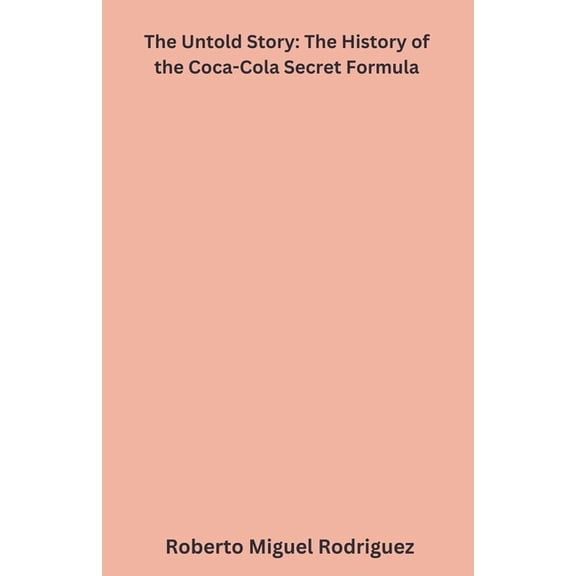 The Untold Story: The History of the Coca-Cola Secret Formula, (Paperback)
