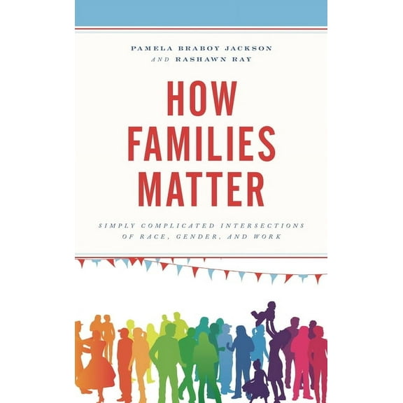 How Families Matter: Simply Complicated Intersections of Race, Gender, and Work, (Paperback)
