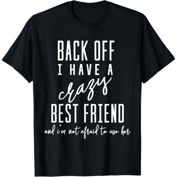 Funny T-Shirt 'Back Off I Have A Crazy Best Friend' T-ShirtMen and women, Black T-shirt, size: Extra large