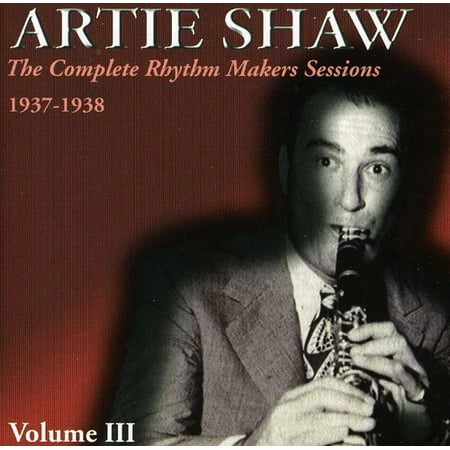 Artie Shaw - Artie Shaw: Vol. 3-Complete Rhythm Makers Sessions 1937-38 (The Very Best Of Artie Shaw)