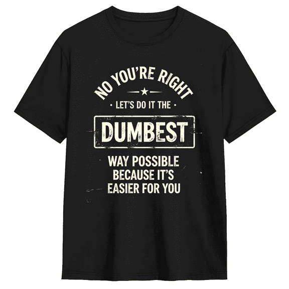 No You’re Right Lets Do It The Dumbest Way Possible Vintage Graphic Tee For Men And Women, Humorous Casual Cotton Short Sleeves