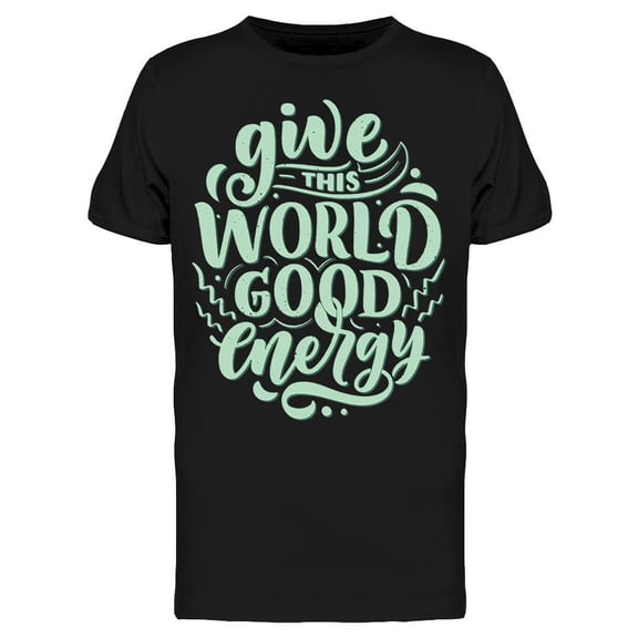 Give This World Good Energy T-Shirt Men -Image by Shutterstock, Male 3X-Large