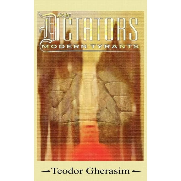 Ancient Dictators and Modern Tyrants (Paperback) by Teodor Gherasim
