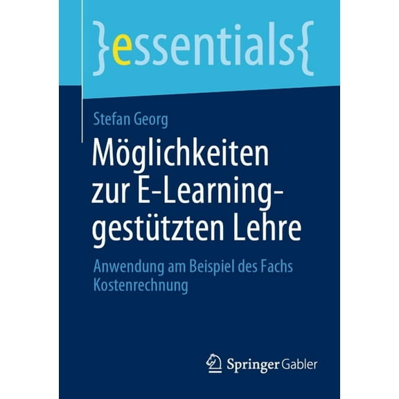 Essentials Möglichkeiten Zur E-Learning-Gestützten Lehre: Anwendung Am Beispiel Des Fachs Kostenrechnung, (Paperback)