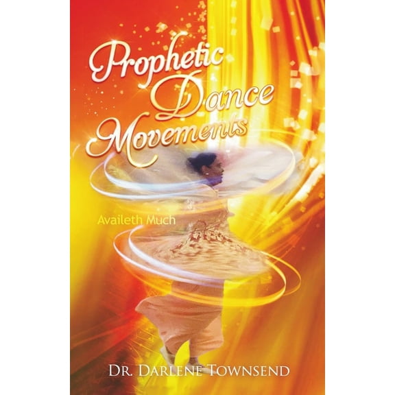 Prophetic Dance Movements: Availeth Much, (Paperback)