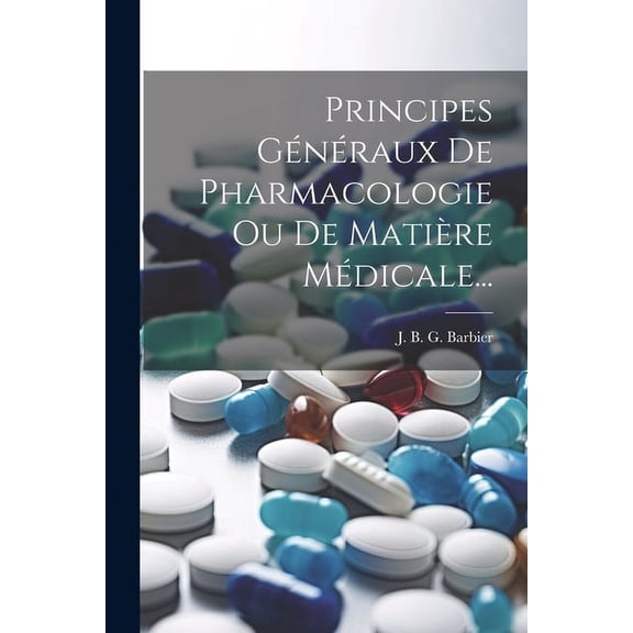 Principes Généraux De Pharmacologie Ou De Matière Médicale... (Paperback)