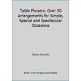 thumbnail image 1 of Pre-Owned Table Flowers: Over 50 Arrangements for Simple, Special and Spectacular Occasions (Hardcover) 1570760411 9781570760419, 1 of 1
