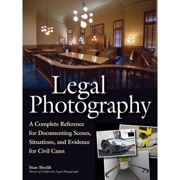 Legal Photography: A Complete Reference for Documenting Scenes, Situations, and Evidence for Civil Cases (Paperback)