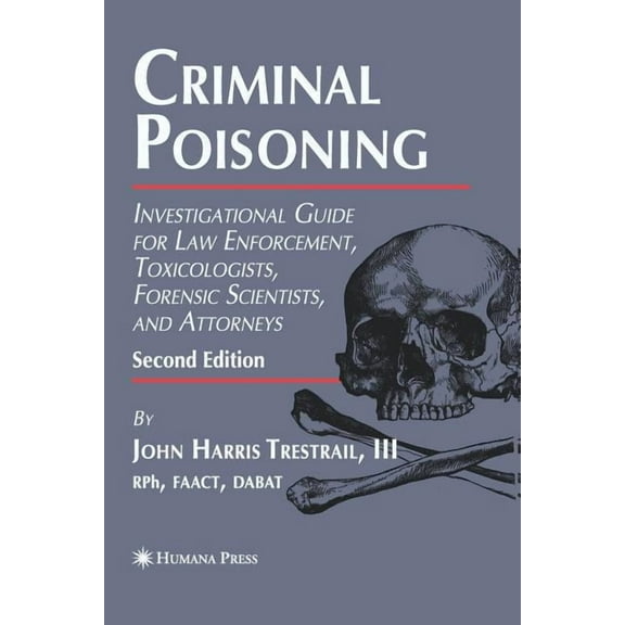 Forensic Science and Medicine Criminal Poisoning: Investigational Guide for Law Enforcement, Toxicologists, Forensic Scientists, and Attorneys, (Paperback)