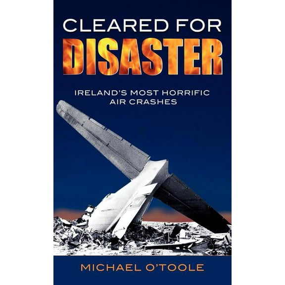 Cleared for Disaster: Ireland's Most Horrific Air Crashes, (Paperback)