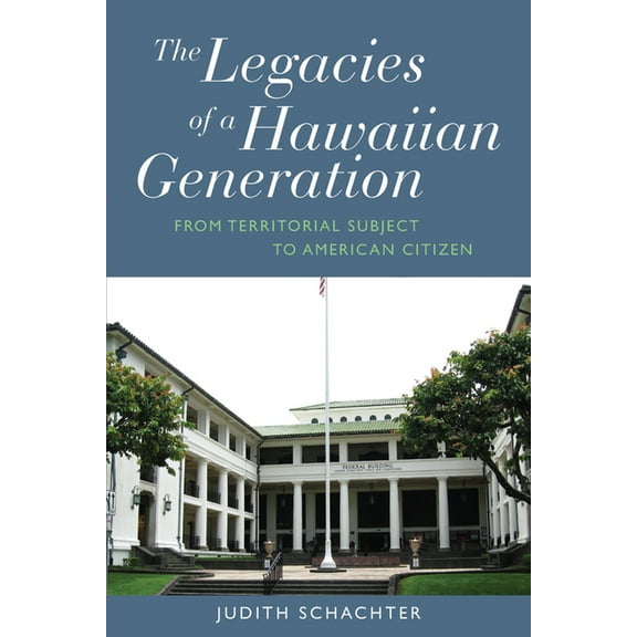 The Legacies of a Hawaiian Generation: From Territorial Subject to American Citizen, (Hardcover)