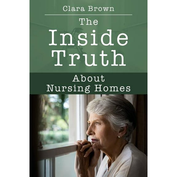 The Inside Truth About Nursing Homes (Paperback)