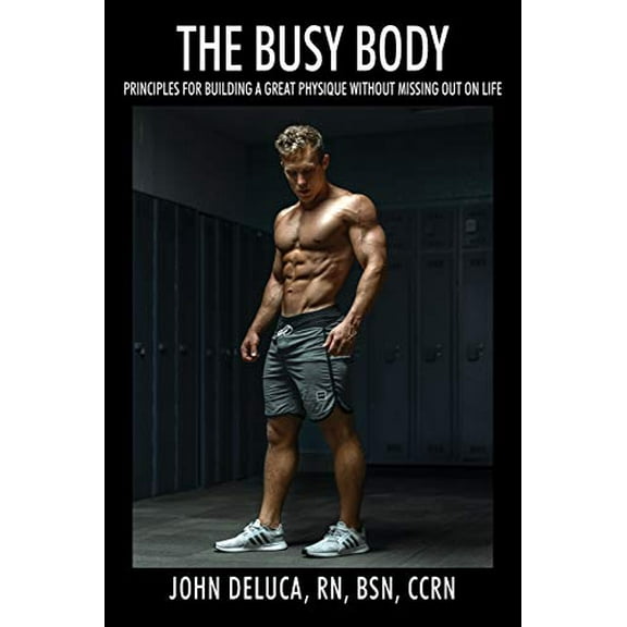 Pre-Owned The Busy Body: Principles for Building a Great Physique without Missing out on Life (Paperback) 1977216668 9781977216663