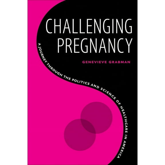 Challenging Pregnancy : A Journey through the Politics and Science of Healthcare in America (Paperback)