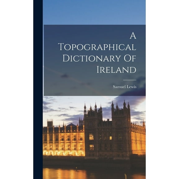 A Topographical Dictionary Of Ireland, (Hardcover)