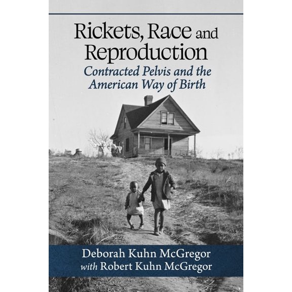 Rickets, Race and Reproduction: Contracted Pelvis and the American Way of Birth, (Paperback)