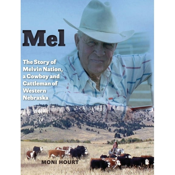 Mel: The Story of Melvin Nation, a Cowboy and Cattleman of Western Nebraska, (Hardcover)