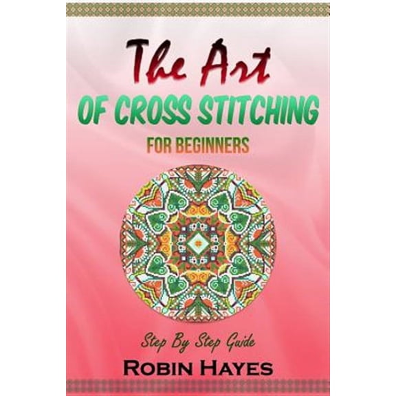 The Art of Cross Stitching for Beginners (Paperback)