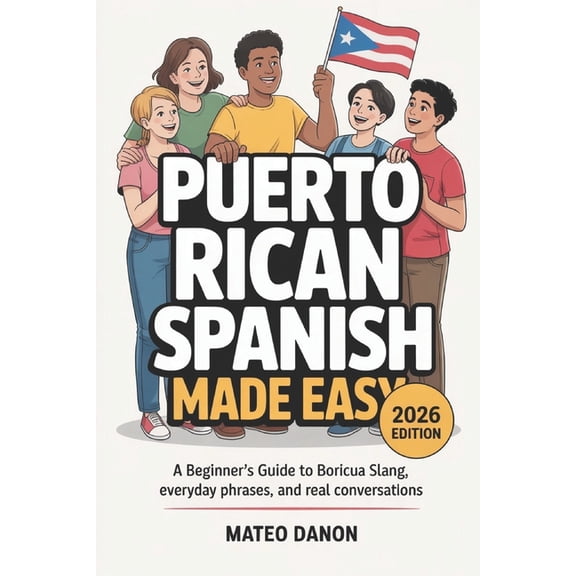 Puerto Rican Spanish Made Easy: A Beginner's Guide to Boricua Slang, Everyday Phrases, and Real Conversations, (Paperback)