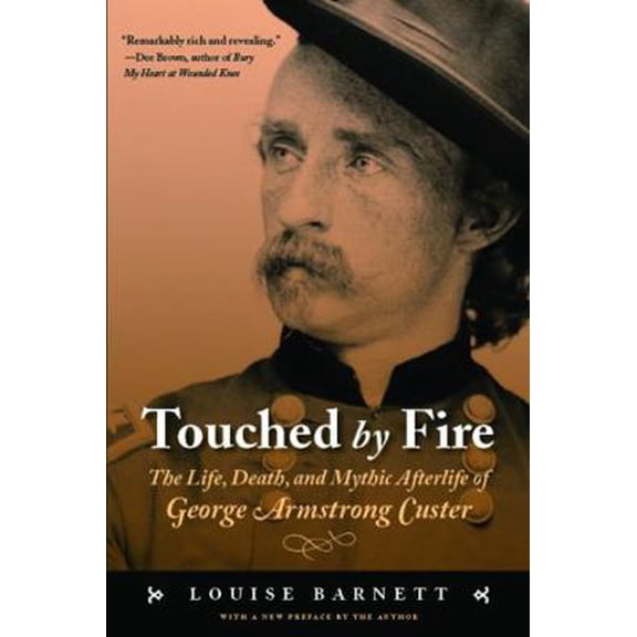 Pre-Owned Touched by Fire: The Life, Death, and Mythic Afterlife of George Armstrong Custer (Paperback) 0803262663 9780803262669