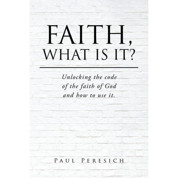 Faith, What Is It?: Unlocking the code of the faith of God and how to use it., (Paperback)
