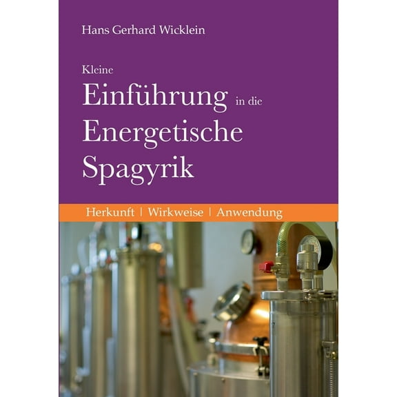 Kleine EinfÃ¼hrung in die Energetische Spagyrik: Herkunft, Wirkweise, Anwendung, (Paperback)