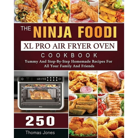 The Ninja Foodi XL Pro Air Fryer Oven Cookbook: 250 Yummy And Step-By-Step Homemade Recipes For All Your Family And Frie, (Paperback)
