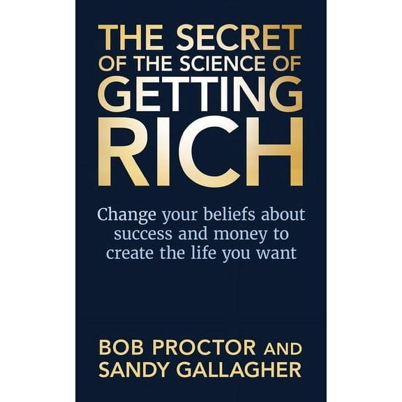 The Secret of the Science of Getting Rich: Change Your Beliefs about Success and Money to Create the Life You Want, (Paperback)