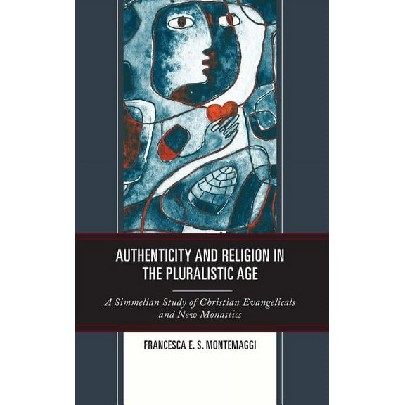 Authenticity and Religion in the Pluralistic Age: A Simmelian Study of Christian Evangelicals and New Monastics, (Hardcover)