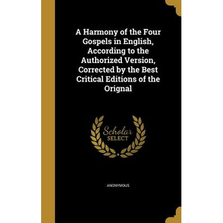 A Harmony of the Four Gospels in English, According to the Authorized Version, Corrected by the Best Critical Editions of the