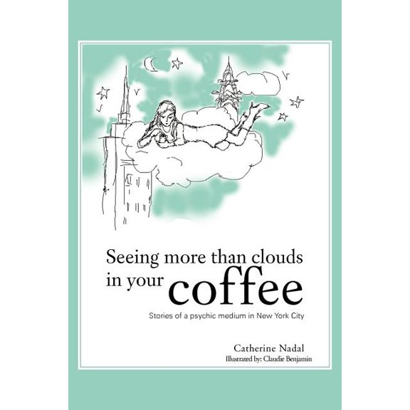 Seeing More Than Clouds in Your Coffee: Stories of a Psychic Medium in New York City, (Paperback)