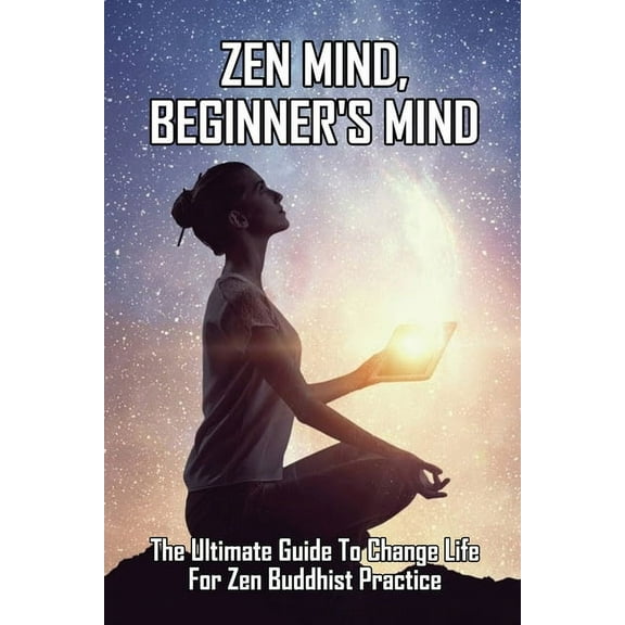 Zen Mind, Beginner's Mind : The Ultimate Guide To Change Life For Zen Buddhist Practice: Zen Tradition Living (Paperback)