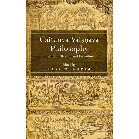 Caitanya Vaisnava Philosophy: Tradition, Reason and Devotion. Edited by Ravi M. Gupta, (Hardcover)