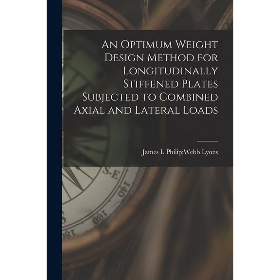 An Optimum Weight Design Method for Longitudinally Stiffened Plates Subjected to Combined Axial and Lateral Loads, (Paperback)
