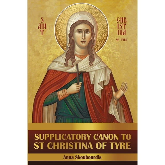 Supplicatory Canon to Saint Christina of Tyre (Paperback) by Nun Christina, Anna Skoubourdis
