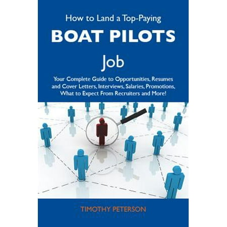 How to Land a Top-Paying Boat pilots Job: Your Complete Guide to Opportunities, Resumes and Cover Letters, Interviews, Salaries, Promotions, What to Expect From Recruiters and More - (Best Paying Pilot Jobs)