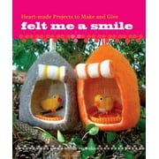 Felt Me a Smile: Heart-made Projects to Make and Give [Paperback - Used]