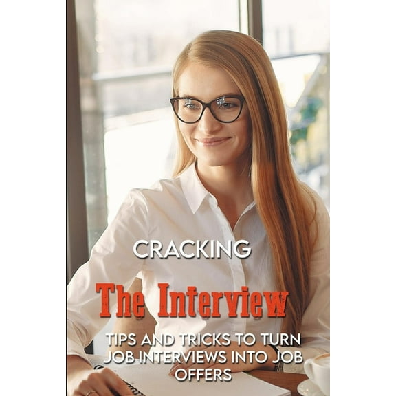 Cracking The Interview : Tips And Tricks To Turn Job Interviews Into Job Offers: Interview Questions And Answers Book 2019 (Paperback)