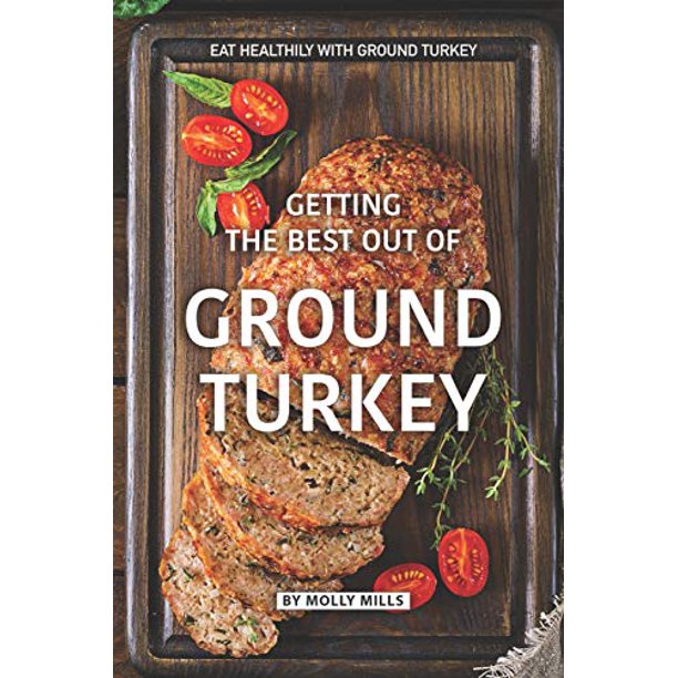 Getting the Best out of Ground Turkey Eat Healthily with Ground Turkey