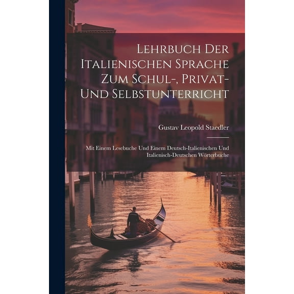 Lehrbuch Der Italienischen Sprache Zum Schul-, Privat- Und Selbstunterricht: Mit Einem Lesebuche Und Einem Deutsch-Italienischen Und Italienisch-Deutschen Wörterbuche (Paperback)