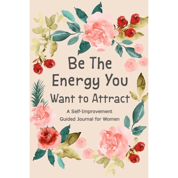Be The Energy You Want to Attract: Guided Journal for Women, Self Improvement Journal, Self Development Journal, Daily Q, (Paperback)