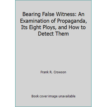 Bearing False Witness: An Examination of Propaganda, Its Eight Ploys, and How to Detect Them, Used [Paperback]
