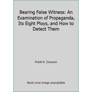 Bearing False Witness: An Examination of Propaganda, Its Eight Ploys, and How to Detect Them, Used [Paperback]