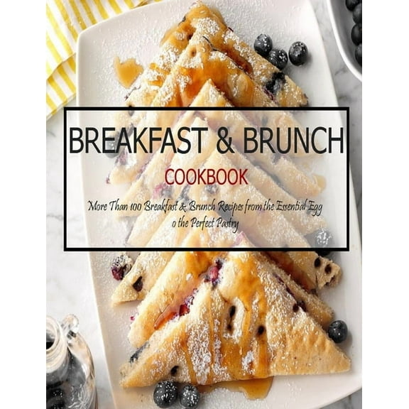 Breakfast & Brunch Cookbook: More Than 100 Breakfast & Brunch Recipes from the Essential Egg o the Perfect Pastry, (Paperback)