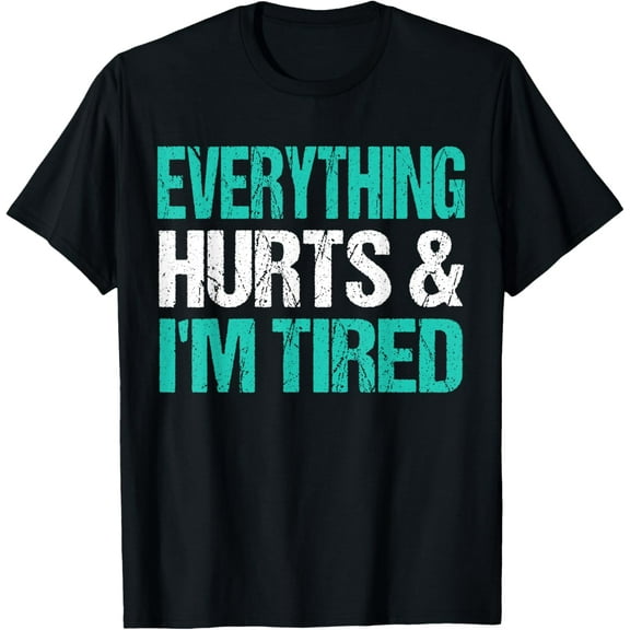 Everything Hurts & I'm Tired Funny Workout T-Shirt
