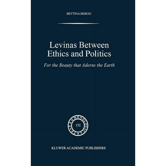 Phaenomenologica Levinas Between Ethics and Politics: For the Beauty That Adorns the Earth, Book 152, (Hardcover)