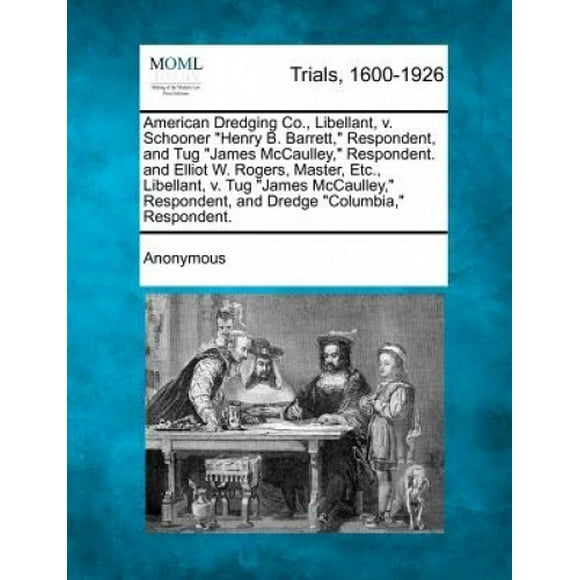American Dragage Co., Libellant, V. Schooner Henry B. Barrett, Mis en Cause, et Tug James McCaulley, Mis en Cause. et Elliot W. Rogers, Master, Etc., Libellant, V. Tug James McCaulley, Mis en Cause, et