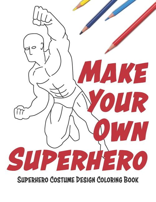 Make Your Own Superhero: Super Hero Costume Design Coloring Book